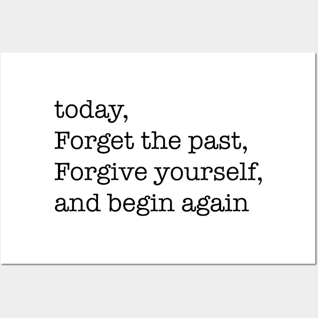 today, forget the past, forgive yourself, and begin again Wall Art by isolasikresek